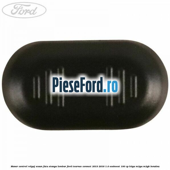 Maner control relgaj scaun fata stanga lombar Ford Tourneo Connect 2013-2018 1.0 EcoBoost 100 cp B3GA, M2GA, M2GB benzina