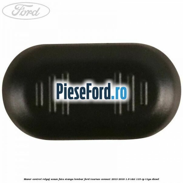 Maner control relgaj scaun fata stanga lombar Ford Tourneo Connect 2013-2018 1.6 TDCi 115 cp T1GA diesel