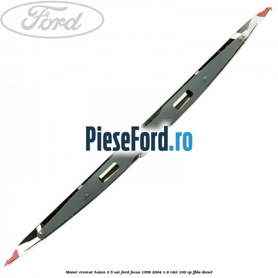 Maner cromat haion 3/5 usi Ford Focus 1998-2004 1.8 TDCi 100 cp FFDA diesel