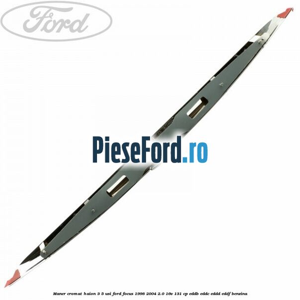 Maner cromat haion 3/5 usi Ford Focus 1998-2004 2.0 16V 131 cp Maner cromat haion 3/5 usi Ford Focus 1998-2004 2.0 16V 131 cp EDDB, EDDC, EDDD, EDDF benzina