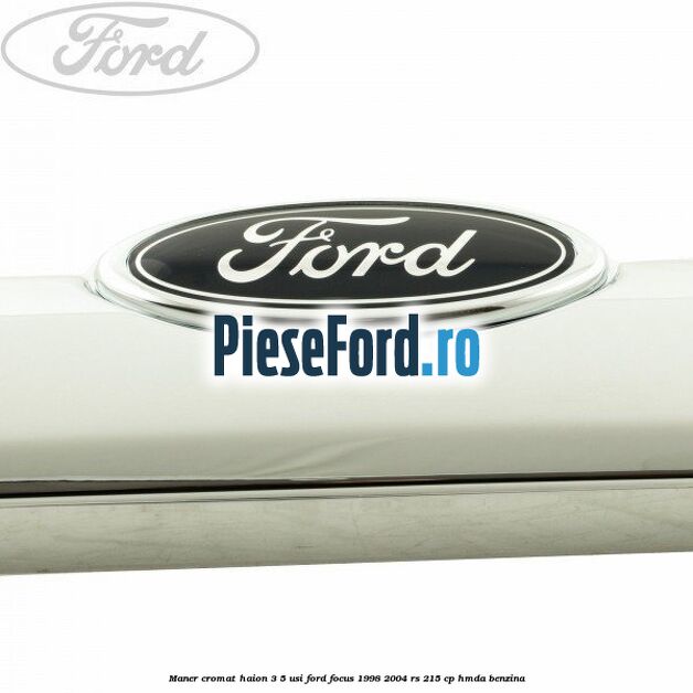 Maner cromat haion 3/5 usi Ford Focus 1998-2004 RS 215 cp HMDA benzina