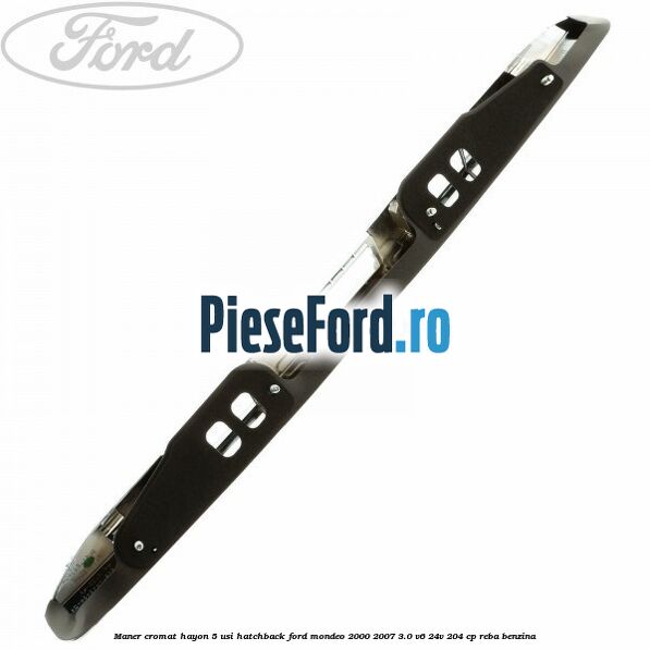 Maner cromat hayon 5 usi hatchback Ford Mondeo 2000-2007 3.0 V6 24V 204 cp REBA benzina