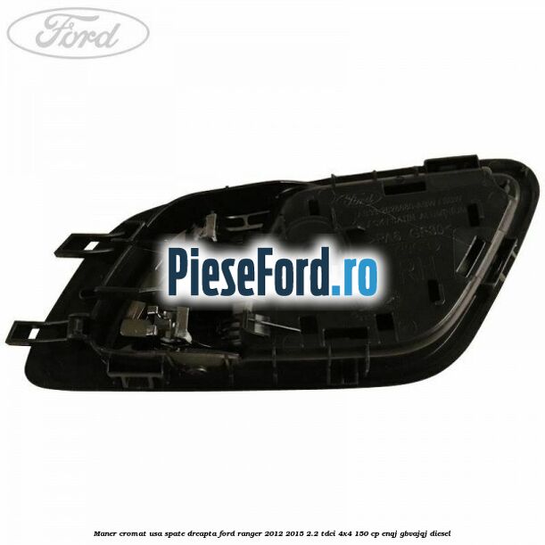 Maner cromat usa spate dreapta Ford Ranger 2012-2015 2.2 TDCi 4x4 150 cp Maner cromat usa spate dreapta Ford Ranger 2012-2015 2.2 TDCi 4x4 150 cp ENQJ, GBVAJQJ diesel