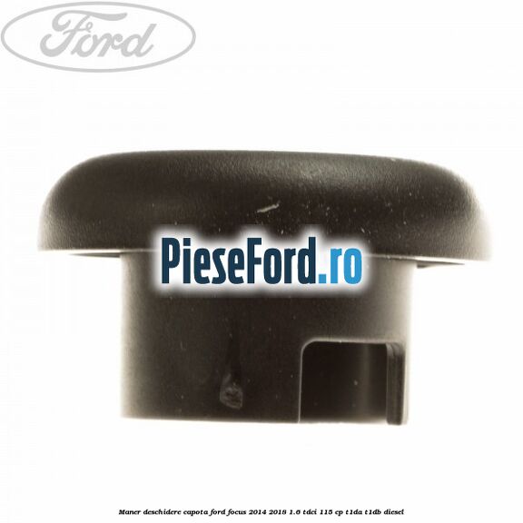 Maner deschidere capota Ford Focus 2014-2018 1.6 TDCi 115 cp Maner deschidere capota Ford Focus 2014-2018 1.6 TDCi 115 cp T1DA, T1DB diesel