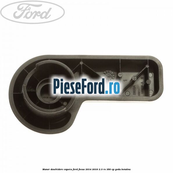 Maner deschidere capota Ford Focus 2014-2018 2.3 RS 350 cp YVDA benzina