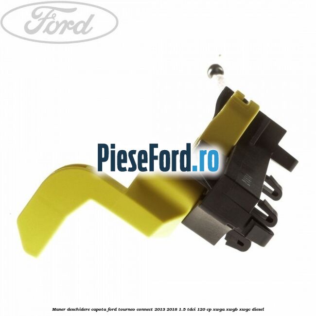 Maner deschidere capota Ford Tourneo Connect 2013-2018 1.5 TDCi 120 cp XWGA, XWGB, XWGC diesel