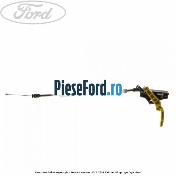 Maner deschidere capota Ford Tourneo Connect 2013-2018 1.6 TDCi 95 cp Maner deschidere capota Ford Tourneo Connect 2013-2018 1.6 TDCi 95 cp TZGA, TZGB diesel
