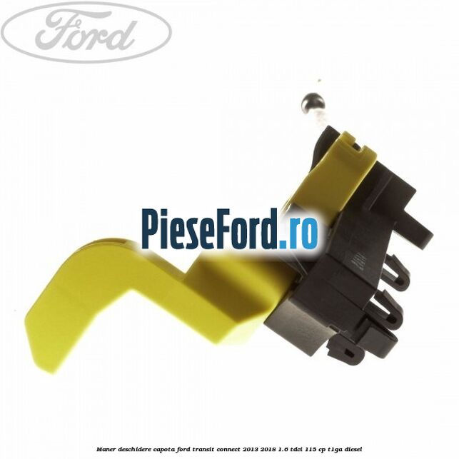 Maner deschidere capota Ford Transit Connect 2013-2018 1.6 TDCi 115 cp T1GA diesel
