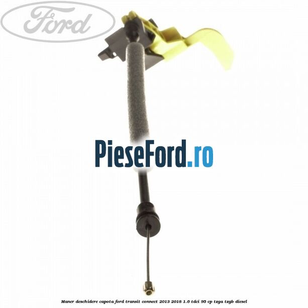 Maner deschidere capota Ford Transit Connect 2013-2018 1.6 TDCi 95 cp TZGA, TZGB diesel