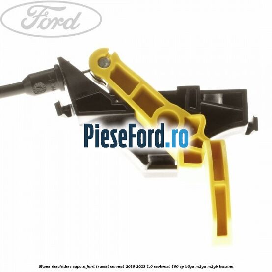 Maner deschidere capota Ford Transit Connect 2019-2023 1.0 EcoBoost 100 cp B3GA, M2GA, M2GB benzina