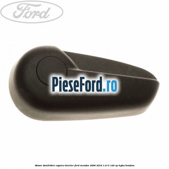 Maner deschidere capota interior Ford Mondeo 2008-2014 1.6 Ti 120 cp