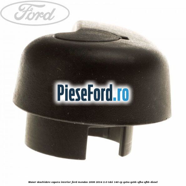 Maner deschidere capota interior Ford Mondeo 2008-2014 2.0 TDCi 140 cp QXBA, QXBB, UFBA, UFBB diesel