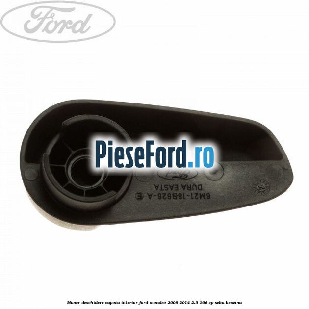 Maner deschidere capota interior Ford Mondeo 2008-2014 2.3 160 cp Maner deschidere capota interior Ford Mondeo 2008-2014 2.3 160 cp SEBA benzina