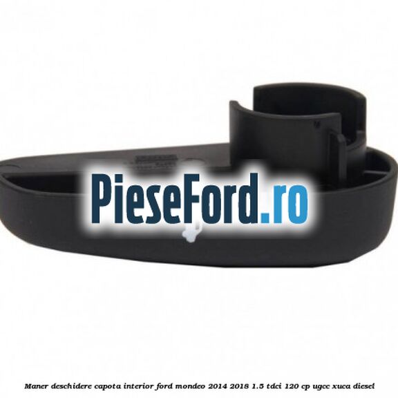 Maner deschidere capota interior Ford Mondeo 2014-2018 1.5 TDCi 120 cp UGCC, XUCA diesel