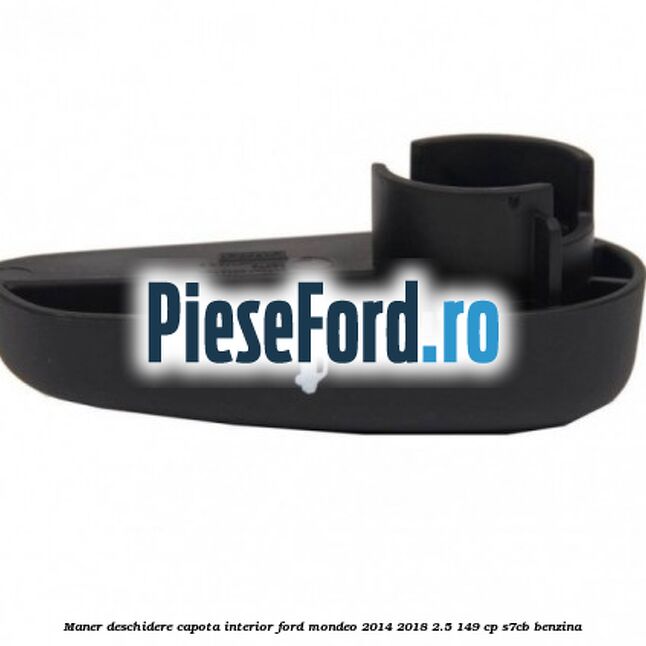 Maner deschidere capota interior Ford Mondeo 2014-2018 2.5 149 cp S7CB benzina