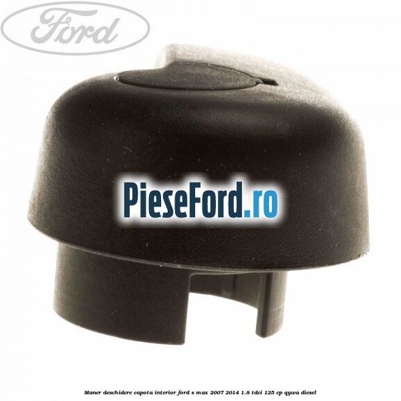 Maner deschidere capota interior Ford S-Max 2007-2014 1.8 TDCi 125 cp Maner deschidere capota interior Ford S-Max 2007-2014 1.8 TDCi 125 cp QYWA diesel