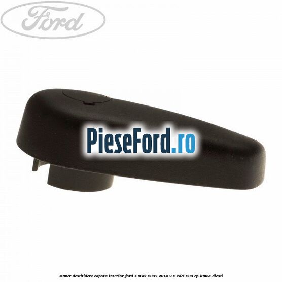 Maner deschidere capota interior Ford S-Max 2007-2014 2.2 TDCi 200 cp KNWA diesel