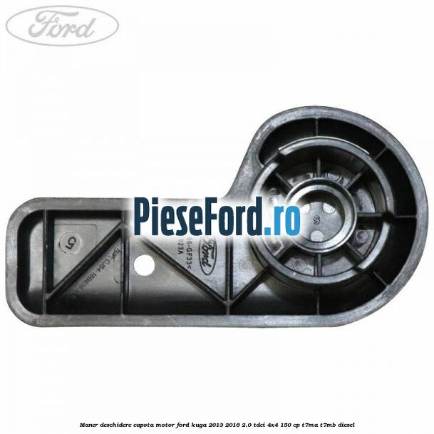 Maner deschidere capota motor Ford Kuga 2013-2016 2.0 TDCi 4x4 150 cp Maner deschidere capota motor Ford Kuga 2013-2016 2.0 TDCi 4x4 150 cp T7MA, T7MB diesel