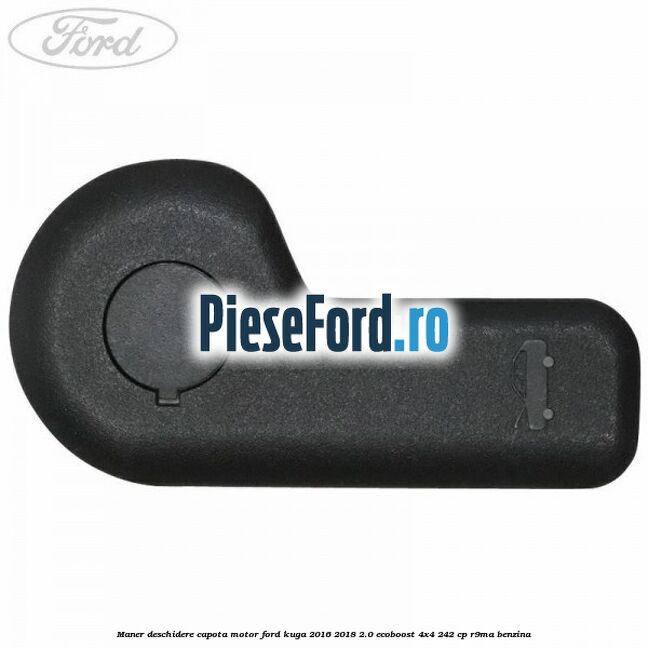 Maner deschidere capota motor Ford Kuga 2016-2018 2.0 EcoBoost 4x4 242 cp R9MA benzina