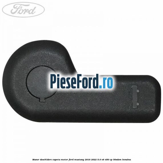 Maner deschidere capota motor Ford Mustang 2018-2022 5.0 V8 450 cp 50SDEM benzina