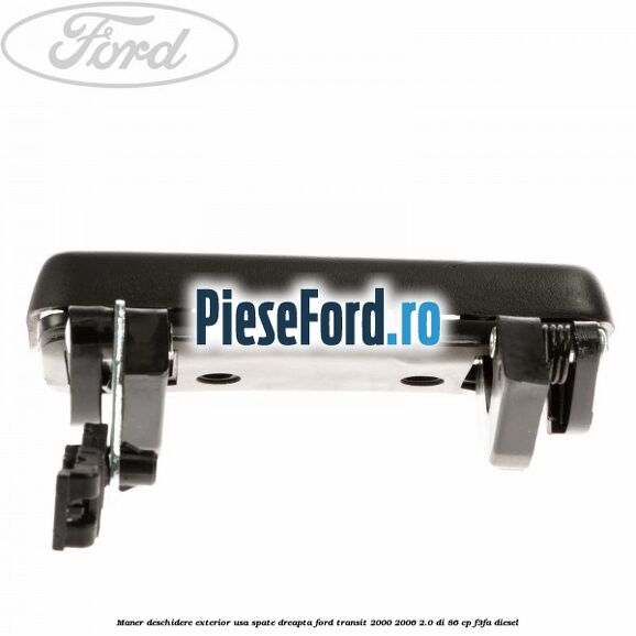 Maner deschidere exterior usa spate dreapta Ford Transit 2000-2006 2.0 DI 86 cp F3FA diesel