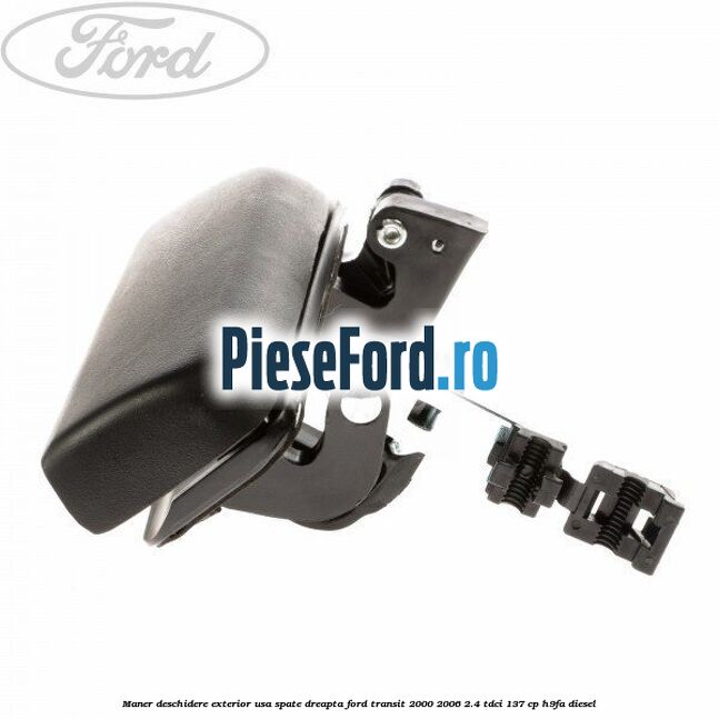 Maner deschidere exterior usa spate dreapta Ford Transit 2000-2006 2.4 TDCi 137 cp H9FA diesel