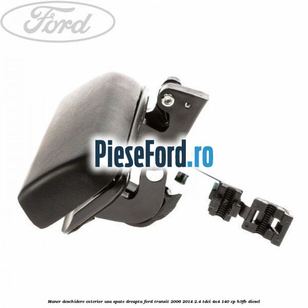 Maner deschidere exterior usa spate dreapta Ford Transit 2006-2014 2.4 TDCi 4x4 140 cp H9FB diesel