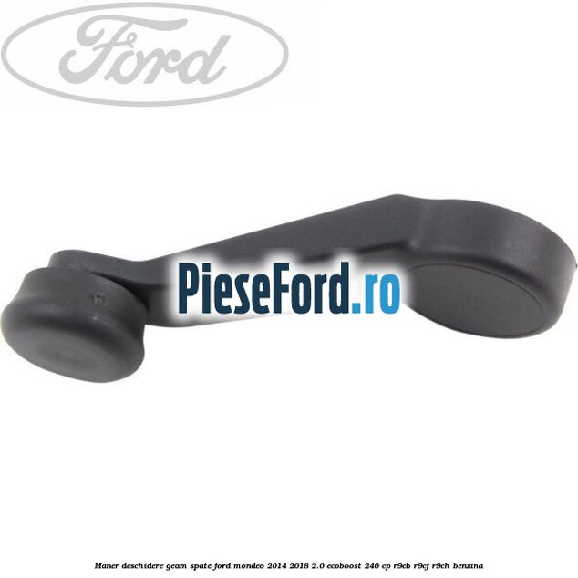 Maner deschidere geam spate Ford Mondeo 2014-2018 2.0 EcoBoost 240 cp R9CB, R9CF, R9CH benzina
