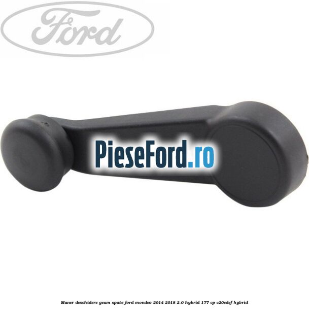 Maner deschidere geam spate Ford Mondeo 2014-2018 2.0 Hybrid 177 cp C20EDEF hybrid