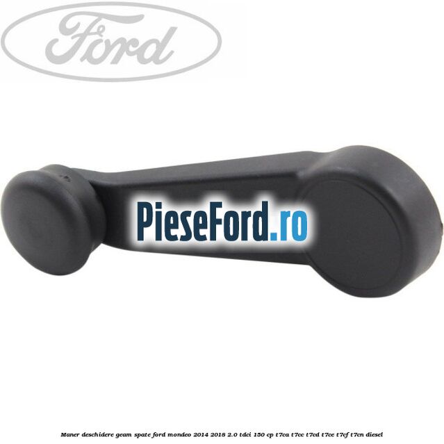 Maner deschidere geam spate Ford Mondeo 2014-2018 2.0 TDCi 150 cp Maner deschidere geam spate Ford Mondeo 2014-2018 2.0 TDCi 150 cp T7CA, T7CC, T7CD, T7CE, T7CF, T7CN diesel