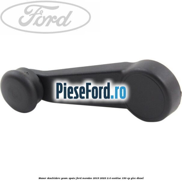 Maner deschidere geam spate Ford Mondeo 2019-2023 2.0 EcoBlue 150 cp Maner deschidere geam spate Ford Mondeo 2019-2023 2.0 EcoBlue 150 cp YLCC diesel