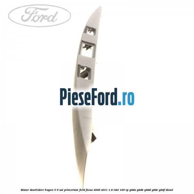 Maner deschidere hayon 3/5 usi primerizat Ford Focus 2008-2011 1.6 TDCi 109 cp G8DA, G8DB, G8DD, G8DE, G8DF diesel