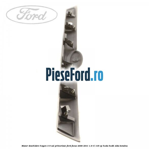 Maner deschidere hayon 3/5 usi primerizat Ford Focus 2008-2011 1.6 Ti 115 cp HXDA, HXDB, SIDA benzina