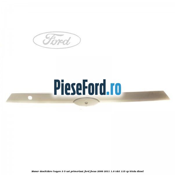 Maner deschidere hayon 3/5 usi primerizat Ford Focus 2008-2011 1.8 TDCi 115 cp KKDA diesel