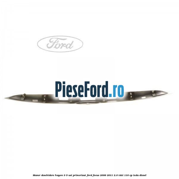 Maner deschidere hayon 3/5 usi primerizat Ford Focus 2008-2011 2.0 TDCi 110 cp IXDA diesel