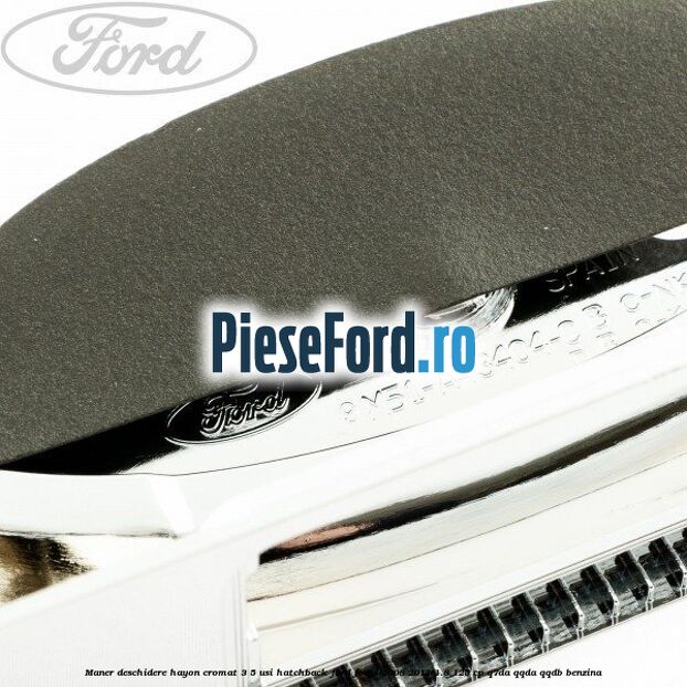 Maner deschidere hayon cromat 3/5 usi hatchback Ford Focus 2008-2011 1.8 125 cp Q7DA, QQDA, QQDB benzina