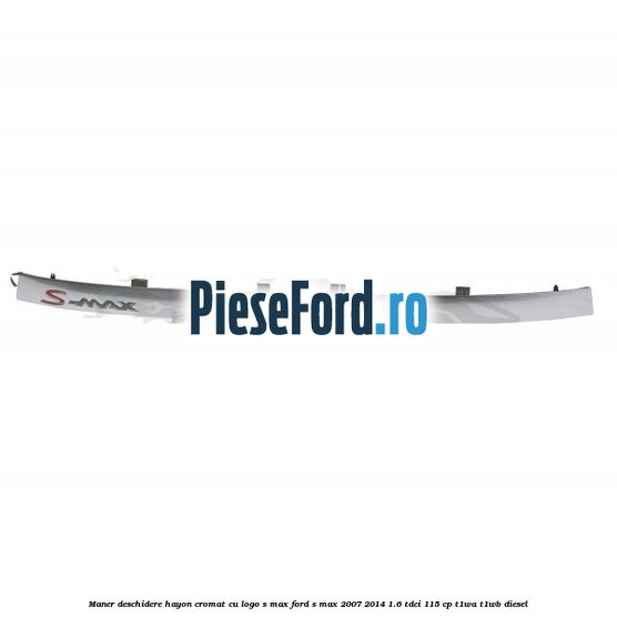 Maner deschidere hayon cromat cu logo S-MAX Ford S-Max 2007-2014 1.6 TDCi 115 cp T1WA, T1WB diesel