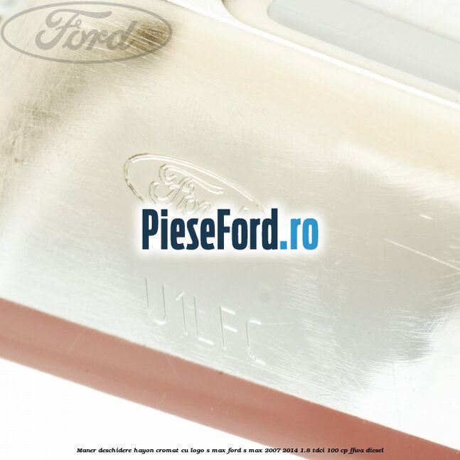 Maner deschidere hayon cromat cu logo S-MAX Ford S-Max 2007-2014 1.8 TDCi 100 cp FFWA diesel