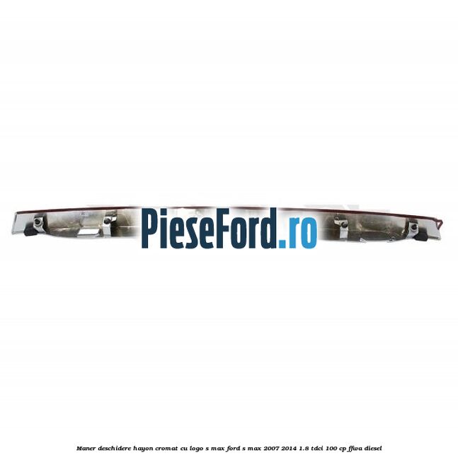 Maner deschidere hayon cromat cu logo S-MAX Ford S-Max 2007-2014 1.8 TDCi 100 cp FFWA diesel
