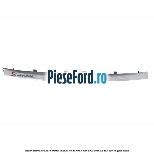 Maner deschidere hayon cromat cu logo S-MAX Ford S-Max 2007-2014 1.8 TDCi 125 cp