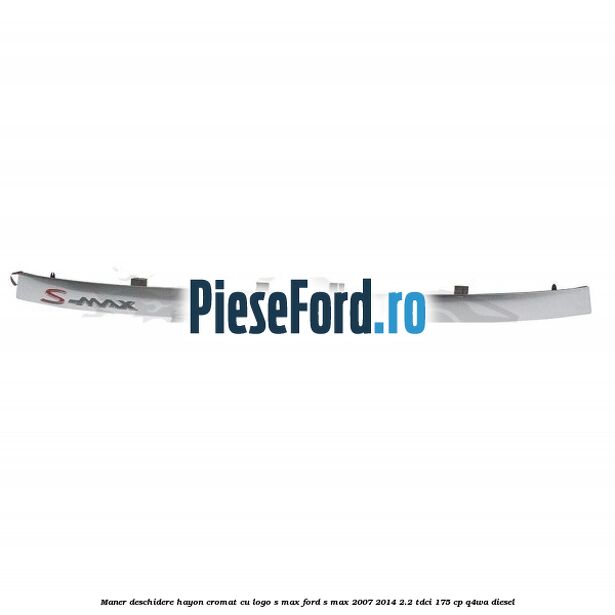 Maner deschidere hayon cromat cu logo S-MAX Ford S-Max 2007-2014 2.2 TDCi 175 cp Q4WA diesel