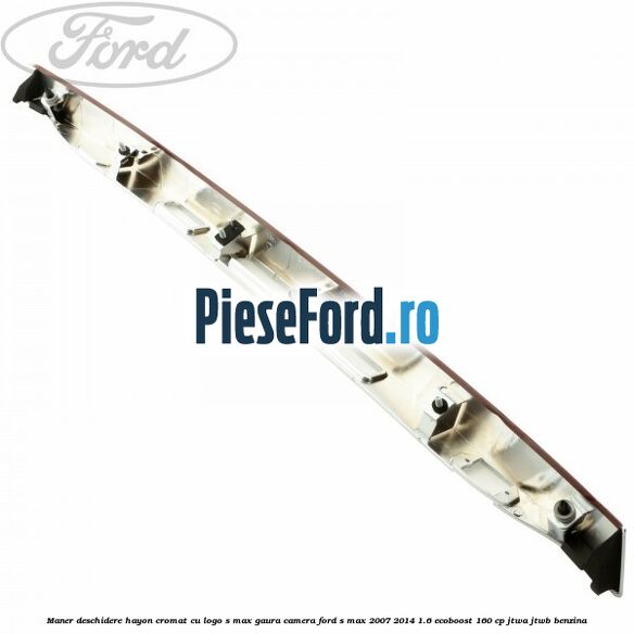 Maner deschidere hayon cromat cu logo S-MAX gaura camera Ford S-Max 2007-2014 1.6 EcoBoost 160 cp JTWA, JTWB benzina