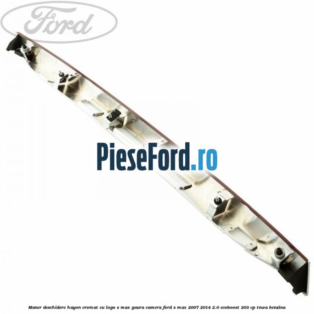 Maner deschidere hayon cromat cu logo S-MAX gaura camera Ford S-Max 2007-2014 2.0 EcoBoost 203 cp TNWA benzina