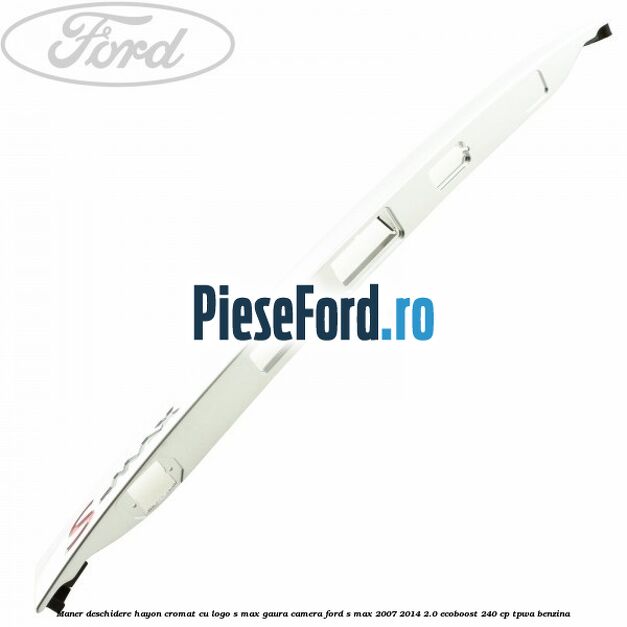 Maner deschidere hayon cromat cu logo S-MAX gaura camera Ford S-Max 2007-2014 2.0 EcoBoost 240 cp TPWA benzina