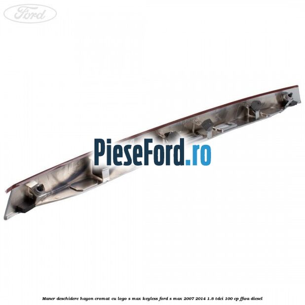 Maner deschidere hayon cromat cu logo S-MAX Keyless Ford S-Max 2007-2014 1.8 TDCi 100 cp FFWA diesel