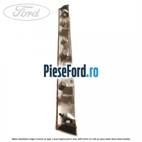 Maner deschidere hayon cromat cu logo S-MAX Keyless Ford S-Max 2007-2014 2.0 145 cp AOWA, AOWB, TBWA, TBWB benzina