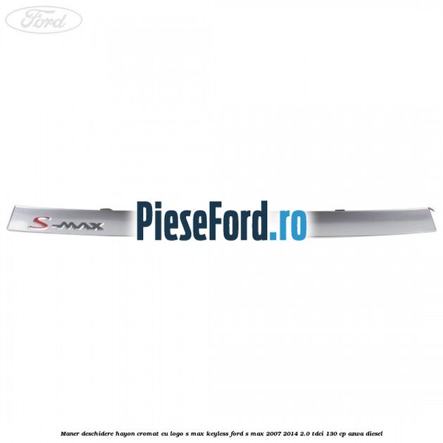 Maner deschidere hayon cromat cu logo S-MAX Keyless Ford S-Max 2007-2014 2.0 TDCi 130 cp Maner deschidere hayon cromat cu logo S-MAX Keyless Ford S-Max 2007-2014 2.0 TDCi 130 cp AZWA diesel