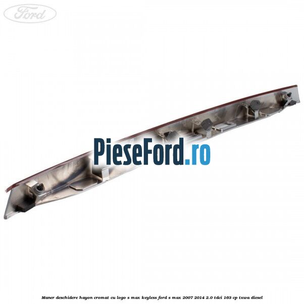 Maner deschidere hayon cromat cu logo S-MAX Keyless Ford S-Max 2007-2014 2.0 TDCi 163 cp Maner deschidere hayon cromat cu logo S-MAX Keyless Ford S-Max 2007-2014 2.0 TDCi 163 cp TXWA diesel