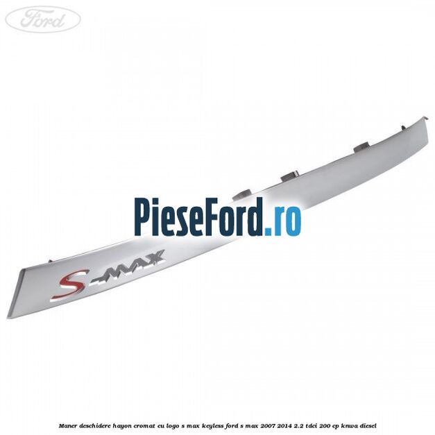 Maner deschidere hayon cromat cu logo S-MAX Keyless Ford S-Max 2007-2014 2.2 TDCi 200 cp KNWA diesel