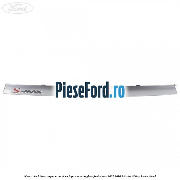 Maner deschidere hayon cromat cu logo S-MAX Keyless Ford S-Max 2007-2014 2.2 TDCi 200 cp KNWA diesel